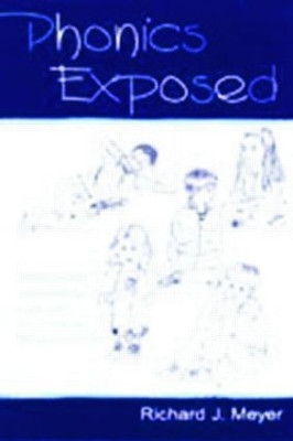 Phonics Exposed: Understanding and Resisting Systematic Direct Intense Phonics Instruction Richard J. Meyer 9780805839111