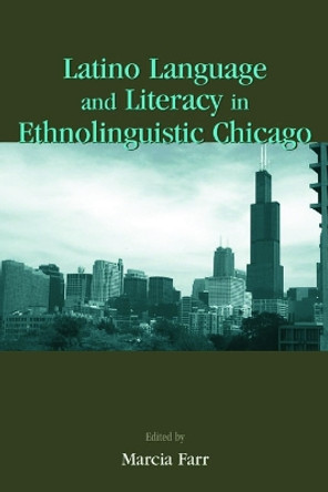 Latino Language and Literacy in Ethnolinguistic Chicago by Marcia Farr 9780805843477