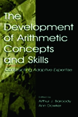 The Development of Arithmetic Concepts and Skills: Constructive Adaptive Expertise Arthur J. Baroody 9780805831566