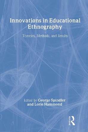 Innovations in Educational Ethnography: Theories, Methods, and Results by George D. Spindler 9780805845303