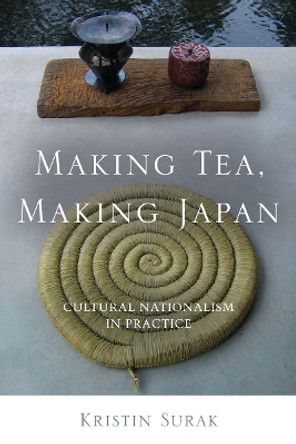 Making Tea, Making Japan: Cultural Nationalism in Practice by Kristin Surak 9780804778664