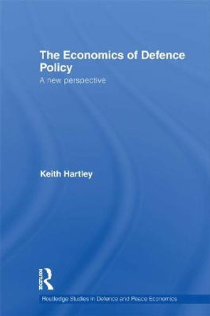 The Economics of Defence Policy: A New Perspective by Keith Hartley