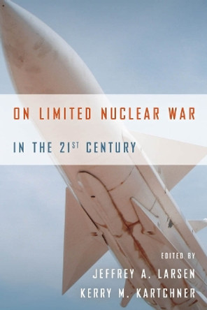 On Limited Nuclear War in the 21st Century by Jeffrey A. Larsen 9780804789127