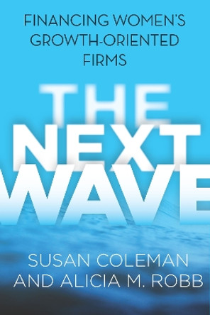 The Next Wave: Financing Women's Growth-Oriented Firms by Susan Coleman 9780804790413