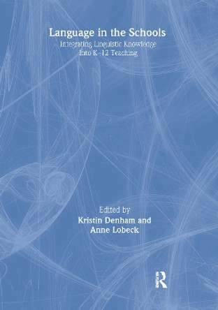 Language in the Schools: Integrating Linguistic Knowledge Into K-12 Teaching by Kristin E. Denham 9780805848137