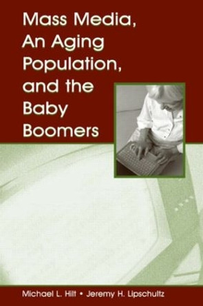 Mass Media, An Aging Population, and the Baby Boomers by Michael L. Hilt 9780805848656