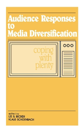 Audience Responses To Media Diversification: Coping With Plenty by Lee B. Becker 9780805802290