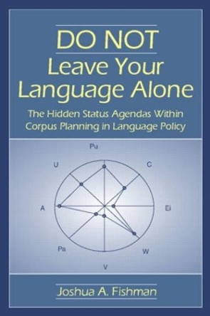 DO NOT Leave Your Language Alone: The Hidden Status Agendas Within Corpus Planning in Language Policy by Joshua A. Fishman 9780805850246