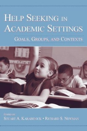 Help Seeking in Academic Settings: Goals, Groups, and Contexts by Stuart A. Karabenick 9780805852196