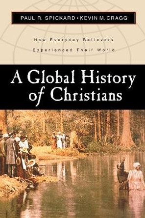 A Global History of Christians: How Everyday Believers Experienced Their World by Paul R. Spickard 9780801022494