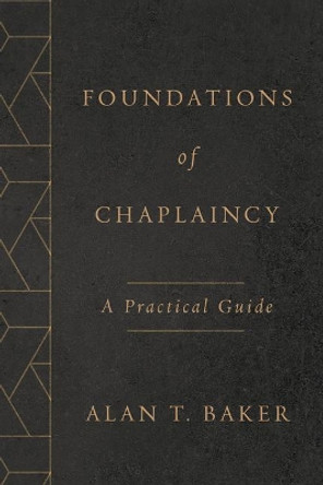 Foundations of Chaplaincy: A Practical Guide by Alan T Baker 9780802877499