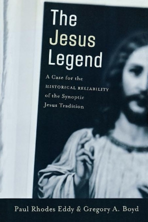 The Jesus Legend: A Case for the Historical Reliability of the Synoptic Jesus Tradition by Paul R. Eddy 9780801031144