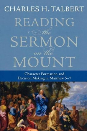 Reading the Sermon on the Mount: Character Formation and Decision Making in Matthew 5-7 by Charles H. Talbert 9780801031632