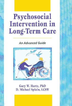 Psychosocial Intervention in Long-Term Care: An Advanced Guide by Gary W. Hartz 9780789001146