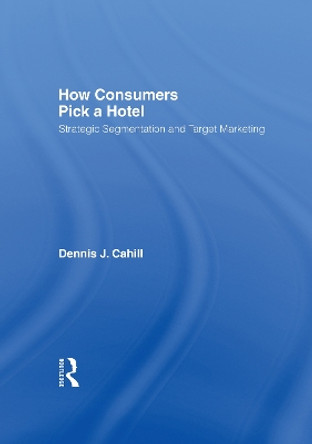 How Consumers Pick a Hotel: Strategic Segmentation and Target Marketing by William Winston 9780789001399