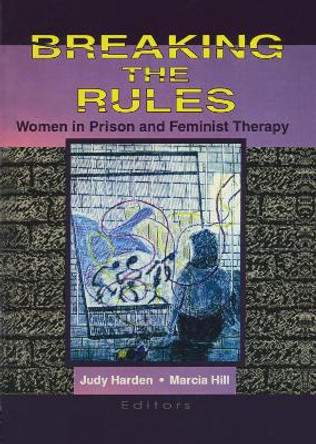 Breaking the Rules: Women in Prison and Feminist Therapy by Marcia Hill 9780789003652