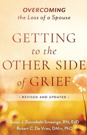 Getting to the Other Side of Grief: Overcoming the Loss of a Spouse by Susan J. R.N., Ed.D Zonnebelt-Smeenge 9780801094231