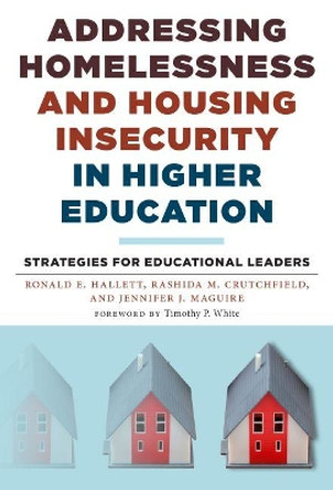 Addressing Homelessness and Housing Insecurity in Higher Education Strategies for Educational Leaders by Ronald E. Hallett 9780807761434