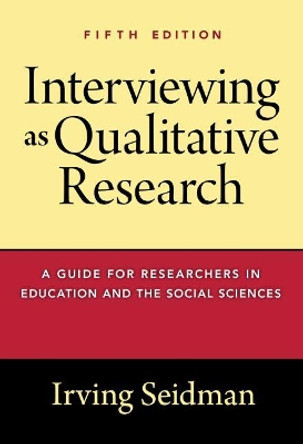 Interviewing as Qualitative Research: A Guide for Researchers in Education and the Social Sciences by Irving Seidman 9780807761489