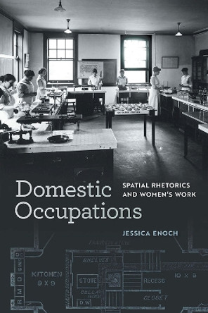 Domestic Occupations: Spatial Rhetorics and Women's Work by Jessica Enoch 9780809337163