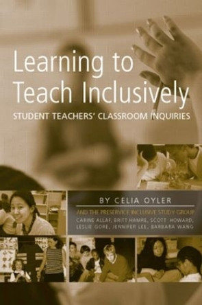 Learning to Teach Inclusively: Student Teachers' Classroom Inquiries by Celia Oyler 9780805854305