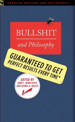Bullshit and Philosophy: Guaranteed to Get Perfect Results Every Time by Gary Hardcastle 9780812696110
