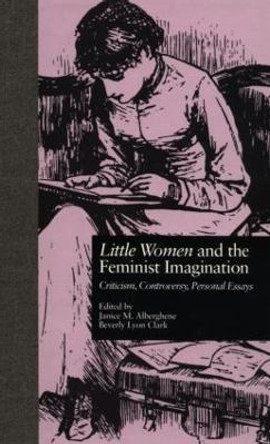 LITTLE WOMEN and THE FEMINIST IMAGINATION: Criticism, Controversy, Personal Essays by Janice M. Alberghene 9780815320494