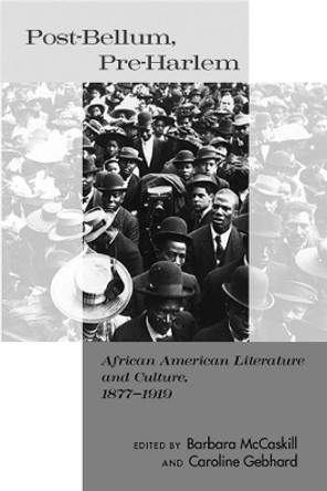 Post-Bellum, Pre-Harlem: African American Literature and Culture, 1877-1919 by Barbara McCaskill 9780814731673