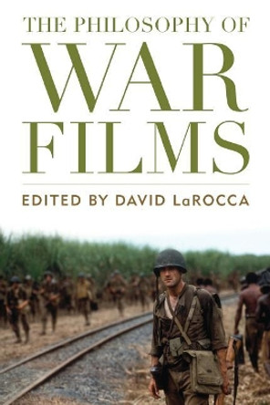 The Philosophy of War Films by David LaRocca 9780813176222