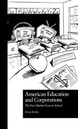 American Education and Corporations: The Free Market Goes to School by Deron Boyles 9780815328223