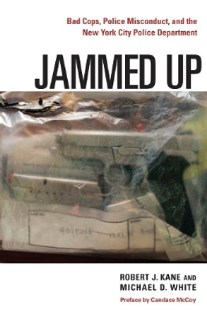 Jammed Up: Bad Cops, Police Misconduct, and the New York City Police Department by Robert J. Kane 9780814748411