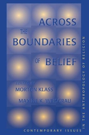 Across The Boundaries Of Belief: Contemporary Issues In The Anthropology Of Religion by Morton Klass 9780813326955