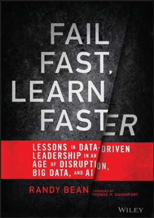 Fail Fast, Learn Faster: Lessons in Data-Driven Leadership in an Age of Disruption, Big Data, and AI by Randy Bean