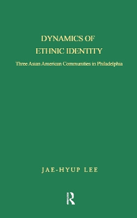 Dynamics of Ethnic Identity: Three Asian American Communities in Philadelphia by Jae-Hyup Lee 9780815331186