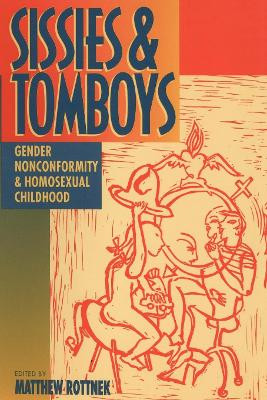 Sissies and Tomboys: Gender Nonconformity and Homosexual Childhood by Matthew Rottnek 9780814774847