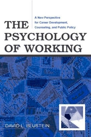 The Psychology of Working: A New Perspective for Career Development, Counseling, and Public Policy by David L. Blustein 9780805858792