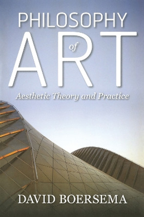 Philosophy of Art: Aesthetic Theory and Practice by David Boersema 9780813347196