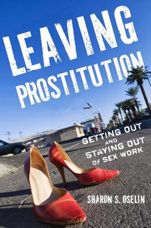 Leaving Prostitution: Getting Out and Staying Out of Sex Work by Sharon S. Oselin 9780814785881