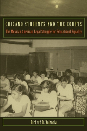 Chicano Students and the Courts: The Mexican American Legal Struggle for Educational Equality by Richard R. Valencia 9780814788196