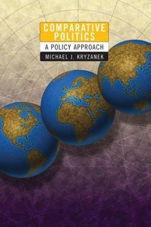 Comparative Politics: A Policy Approach by Michael J. Kryzanek 9780813397924