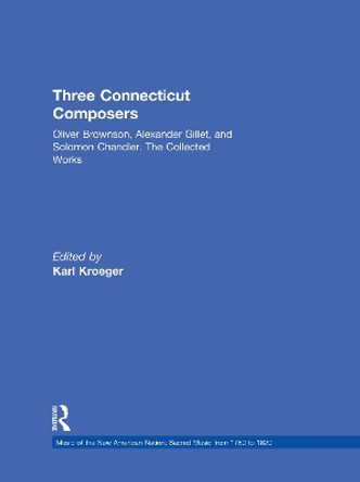 Three Connecticut Composers: Oliver Brownson, Alexander Gillet, and Solomon Chandler: The Collected Works by Karl Kroeger 9780815327790