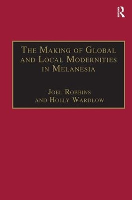 The Making of Global and Local Modernities in Melanesia: Humiliation, Transformation and the Nature of Cultural Change by Holly Wardlow 9780815347453