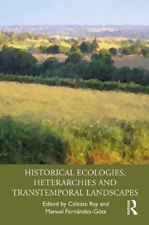 Historical Ecologies, Heterarchies and Transtemporal Landscapes by Celeste Ray 9780815347750