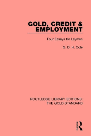 Gold, Credit and Employment: Four Essays for Laymen by G. D. H. Cole 9780815370543