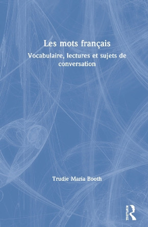 Les mots franc ais: Vocabulaire, lectures et sujets de conversation by Trudie Maria Booth 9780815357759