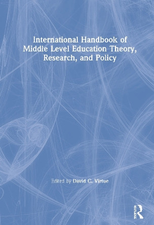 International Handbook of Middle Level Education Theory, Research, and Policy by David C. Virtue 9780815358626