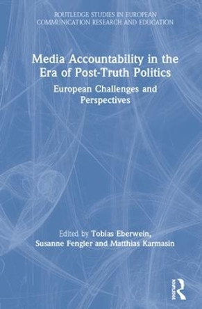 Media Accountability in the Era of Post-Truth Politics: European Challenges and Perspectives by Tobias Eberwein 9780815361664