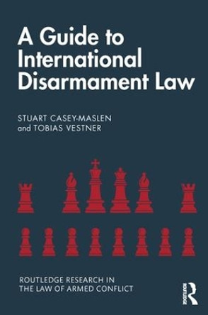 A Guide to International Disarmament Law by Stuart Casey-Maslen 9780815363873