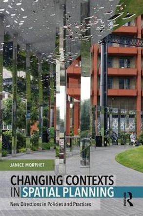 Changing Contexts in Spatial Planning: New Directions in Policies and Practices by Janice Morphet 9780815365044