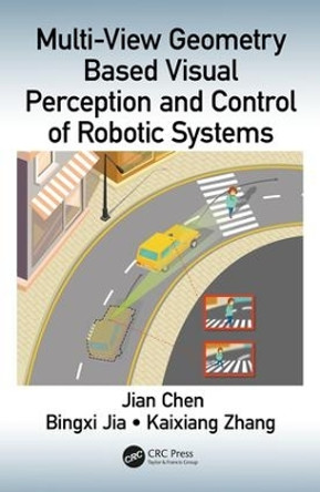 Multi-View Geometry Based Visual Perception and Control of Robotic Systems by Jian Chen 9780815365983